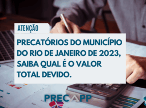 PRECATÓRIOS DO MUNICÍPIO DO RIO DE JANEIRO DE 2023, SAIBA QUAL É O VALOR TOTAL DEVIDO