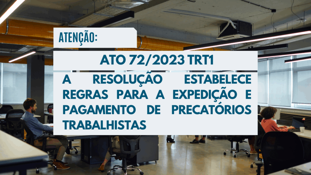 ATO 72/2023 TRT1 – CONHEÇA A RESOLUÇÃO QUE ESTABELECE AS REGRAS PARA A EXPEDIÇÃO E PAGAMENTO DOS PRECATÓRIOS TRABALHISTAS