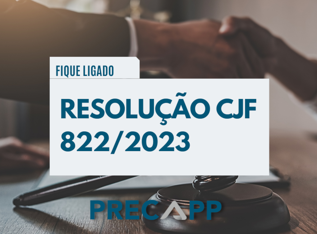 RESOLUÇÃO CJF 822/2023 – CONHEÇA A RESOLUÇÃO QUE ESTABELECE NOVAS REGRAS PARA A EXPEDIÇÃO E PAGAMENTO DOS PRECATÓRIOS FEDERAIS