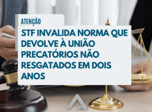 PREVISÃO DE CANCELAMENTO DE PRECATÓRIOS FEDERAIS NÃO LEVANTADOS HÁ MAIS DE 2 ANOS É DECLARADA INCONSTITUCIONAL – LEI 13.463/2017