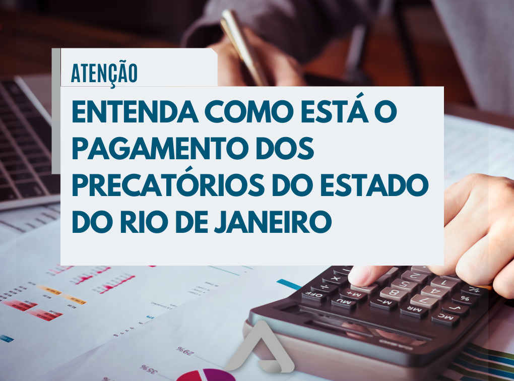 ENTENDA COMO ESTÁ O PAGAMENTO DOS PRECATÓRIOS DO ESTADO DO RIO DE JANEIRO