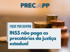 INSS NÃO PAGA OS PRECATÓRIOS DA JUSTIÇA ESTADUAL