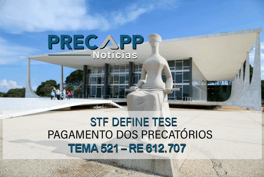STF DEFINE TESE DE REPERCUSSÃO GERAL SOBRE A ORDEM NO PAGAMENTO DOS PRECATÓRIOS – TEMA 521 – RE 612.707