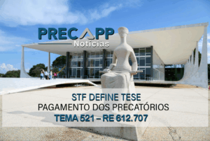STF DEFINE TESE DE REPERCUSSÃO GERAL SOBRE A ORDEM NO PAGAMENTO DOS PRECATÓRIOS – TEMA 521 – RE 612.707