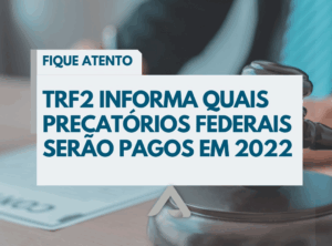 TRF2 INFORMA OS PRECATÓRIOS FEDERAIS QUE SERÃO PAGOS EM 2022